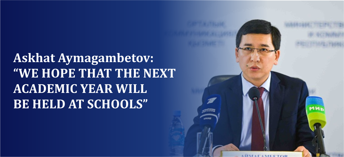  Askhat Aymagambetov: “We hope that the next academic year will be held at schools”